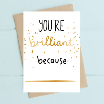 You're Brilliant Because Greeting Card
