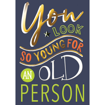 Hand-Finished Funny Birthday Card You Look So Young For An Old Person For Him