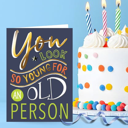 Hand-Finished Funny Birthday Card You Look So Young For An Old Person For Him
