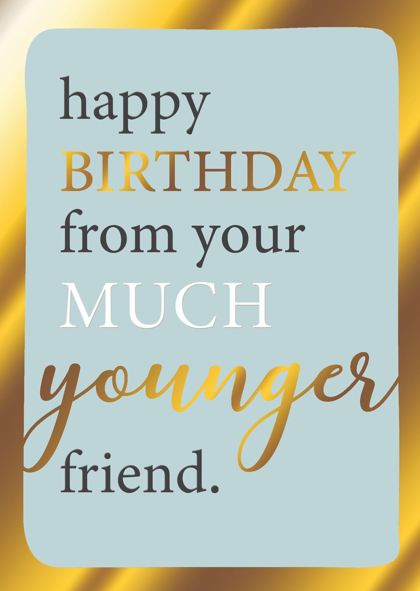 From Much Younger Friend Birthday Greeting Card