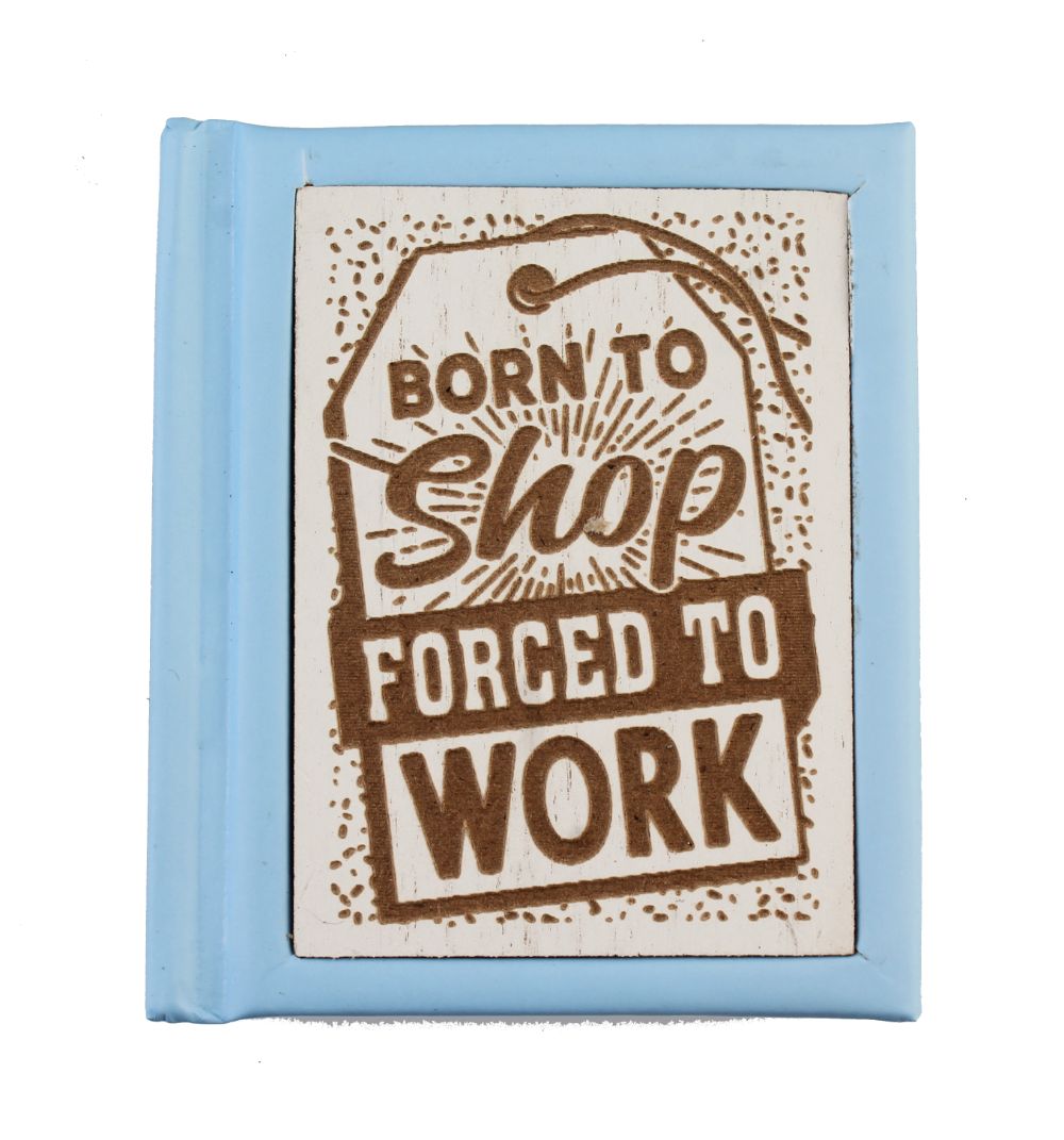 Born To Shop Forced To Work Mini Woodcut Book Of Quotes