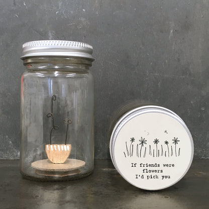East Of India Friends Were Flowers I'd Pick You Little World In A Jar