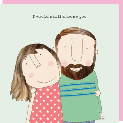 Rosie Made A Thing I Would Still Choose You Card