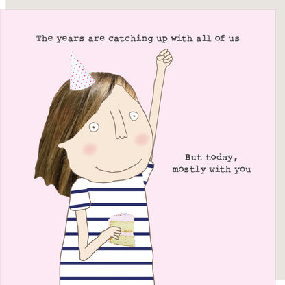 Rosie Made A Thing The Years Are Catching Up Card