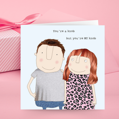 Rosie Made A Thing You're A Knob Valentine's Day Funny Greeting Card