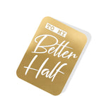 To my Better Half Gold Tag